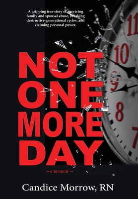 Coperta cărții 'Not One More Day: A Nurse's Transformative Journey from Victim and Violence to Compassion and Confidence - Candice'