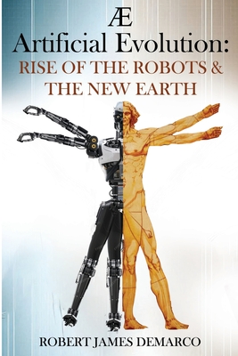 AE Artificial Evolution: Rise of the Robots & The New Earth - Robert James Demarco