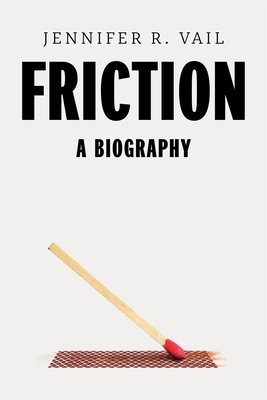 Friction: A Biography - Jennifer R. Vail