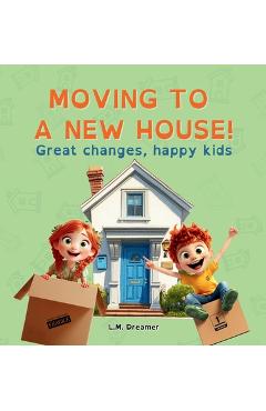 Coperta cărții 'Moving to a New House!: Great changes, happy kids - L. M. Dreamer'