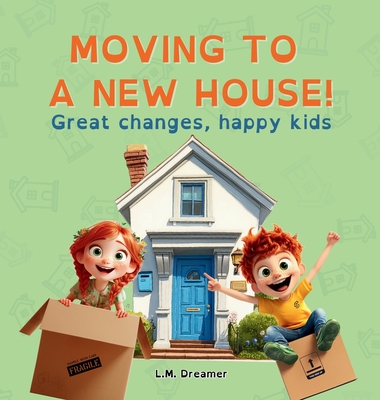 Moving to a New House!: Great changes, happy kids - L. M. Dreamer