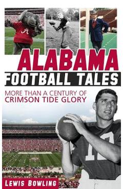 Coperta cărții 'Alabama Football Tales: More Than a Century of Crimson Tide Glory - Lewis Bowling'