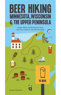 Poza produsului Beer Hiking Minnesota, Wisconsin & the Upper Peninsula: Great Hikes and Breweries from the Twin Cities to the Northwoods - Kristen Radaich