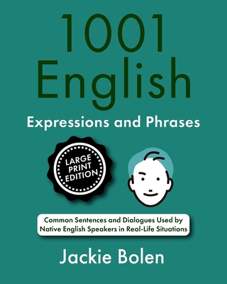 1001 English Expressions and Phrases: Common Sentences and Dialogues Used by Native English Speakers (Large Print Edition) - Jackie Bolen