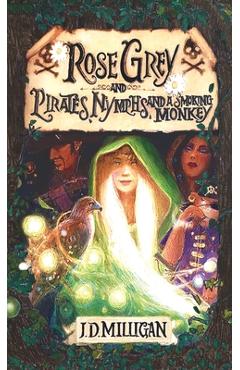 Coperta cărții 'Rose Grey and Pirates, Nymphs, And A Smoking Monkey - J. D. Milligan'