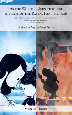 As the World Is Seen through the Eyes of the Raven, Hear Her Cry: A Book of Inspirational Poetry - Raven M. Brown