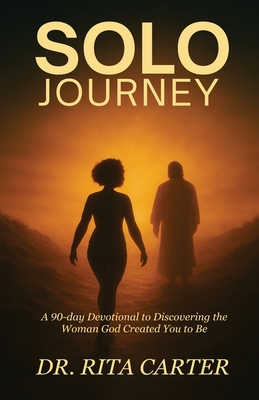 SOLO Journey: 90 Days to discovering the Woman God Created You to Be - Rita Carter