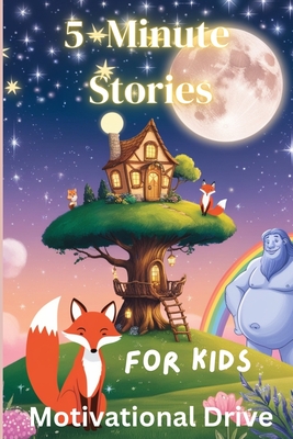 5 Minute Stories for Kids: 50 Short Bedtime Stories For kids Ages 4-8 Empowering Friendship, Bravery, Kindness and Self Confidence - Motivational Drive
