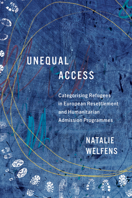 Unequal Access: Categorising Refugees in European Resettlement and Humanitarian Admission Programmes Volume 19 - Natalie Welfens
