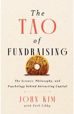 Coperta cărții 'The Tao of Fundraising: The Science, Philosophy, and Psychology Behind Attracting Capital - John Kim'