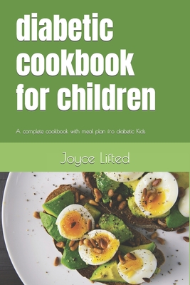 diabetic cookbook for children: A complete cookbook with meal plan fro diabetic Kids - Joyce Lifted