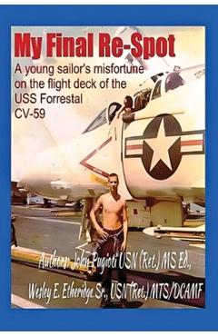 Coperta cărții 'My Final Re-Spot: A Young Sailor's Misfortune on the Flight Deck of the USS Forrestal CV-59 - John Pugioti'