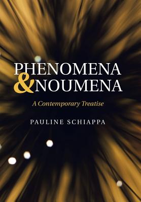 Phenomena & Noumena: A Contemporary Treatise - Pauline Schiappa