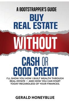 Coperta cărții 'Buy Real Estate Without Cash or Good Credit: A Bootstrappers Guide - Gerald Honeyblue'