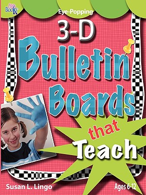 Eye-Popping 3-D Bulletin Boards That Teach - Susan L. Lingo