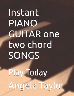 Instant PIANO GUITAR one two chord SONGS: Play Today - Angela Taylor