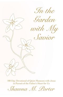Coperta cărții 'In the Garden with My Savior: 180 Day Devotional of Quiet Moments with Jesus in Pursuit of the Father's Heart for Us -'