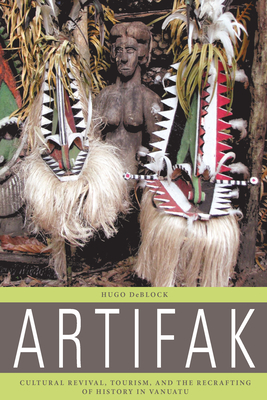 Artifak: Cultural Revival, Tourism, and the Recrafting of History in Vanuatu - Hugo Deblock