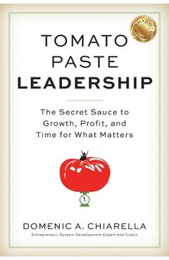 Coperta cărții 'Tomato Paste Leadership: The Secret Sauce to Growth, Profit, and Time for What Matters - Domenic A. Chiarella'