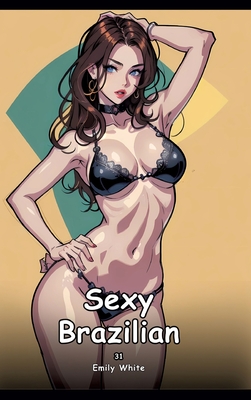 Sexy Brazilian. 31: Collection of Adult and Erotic Manga Stories with Nude Pictures - Emily White