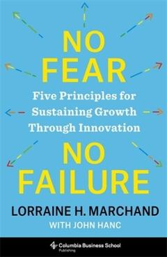 Poza produsului No Fear, No Failure: Five Principles for Sustaining Growth Through Innovation - Lorraine Marchand