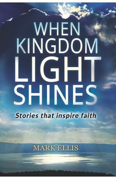 Coperta cărții 'When Kingdom Light Shines: Stories that inspire faith - Mark Ellis'
