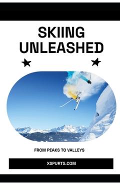 Coperta cărții 'Skiing Unleashed: From Peaks to Valleys - Tavin D. Spicer'
