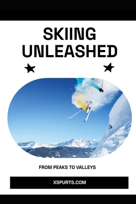Skiing Unleashed: From Peaks to Valleys - Tavin D. Spicer