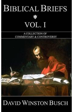 Coperta cărții 'Biblical Briefs: Vol. I: A Collection of Commentary & Controversy - David Winston Busch'
