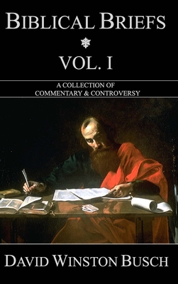 Biblical Briefs: Vol. I: A Collection of Commentary & Controversy - David Winston Busch