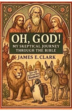Coperta cărții 'Oh, God! My Skeptical Journey Through the Bible - James E. Clark'