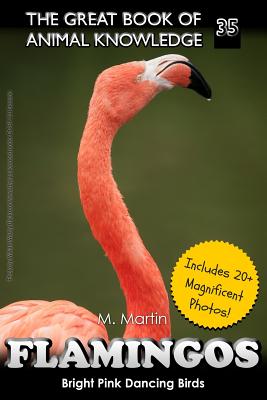 Flamingos: The Bright Pink Dancing Birds - M. Martin