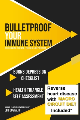 Bulletproof Your Immune System: Overcome Disease, Virus & Depression - Leo Costa