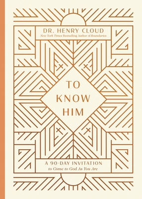 To Know Him: A 90-Day Invitation to Come to God as You Are - Henry Cloud
