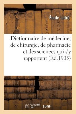Dictionnaire de Médecine, de Chirurgie, de Pharmacie Et Des Sciences Qui s'y Rapportent. Fasc. 1-3 - Émile Littré