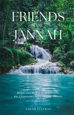 Coperta cărții 'Friends for Jannah: Build and Nurture Authentic Relationships with Islamic Values - Sarah Gulfraz'
