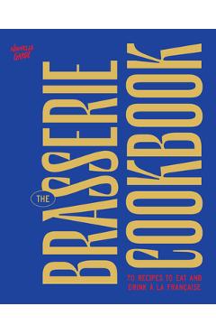 Coperta cărții 'The Brasserie Cookbook: 70 Recipes to Drink and Eat À La Française -'