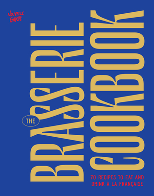 The Brasserie Cookbook: 70 Recipes to Drink and Eat À La Française -