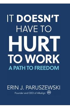 Coperta cărții 'It Doesn't Have to Hurt to Work: A Path to Freedom - Erin J. Paruszewski'