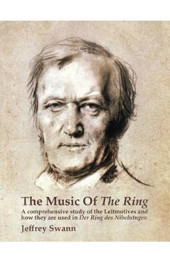 Coperta cărții 'The Music of the Ring: A Comprehensive Study of The Leitmotives and How They Are Used in Der Ring des Nibelungen -'
