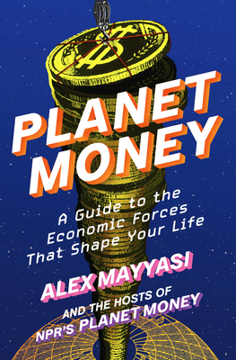 Coperta cărții 'Planet Money: A Guide to the Economic Forces That Shape Your Life - Alex Mayyasi'