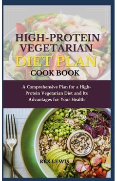 Coperta cărții 'High-Protein Vegetarian Diet Plan Cook Book: A Comprehensive Plan for a High-Protein Vegetarian Diet and Its Advantages'