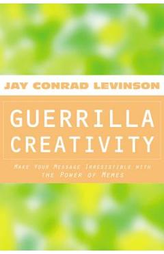 Poza produsului Guerrilla Creativity: Make Your Message Irresistible with the Power of Memes - Jay Conrad Levinson