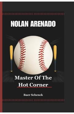 Poza produsului Nolan Arenado: Master Of The Hot Corner - Baer Schenck