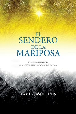 El Sendero De La Mariposa: El Alma Humana Sanación, Liberación Y Salvación - Carlos Castellanos