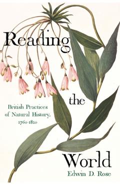 Reading the World: British Practices of Natural History, 1760-1820 - Edwin D. Rose