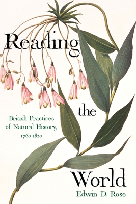 Coperta cărții 'Reading the World: British Practices of Natural History, 1760-1820 - Edwin D. Rose'