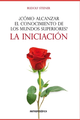 ¿Cómo alcanzar el conocimiento de los mundos superiores?: La iniciación - Rudolf Steiner