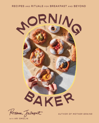 Coperta cărții 'Morning Baker: Recipes and Rituals for Breakfast and Beyond - Roxana Jullapat'