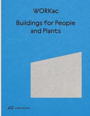 Buildings for People and Plants by Workac: Architecture of Workac - Amale Andraos